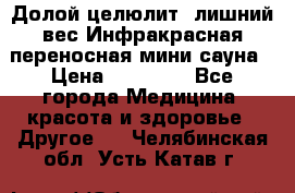 Долой целюлит, лишний вес Инфракрасная переносная мини-сауна › Цена ­ 14 500 - Все города Медицина, красота и здоровье » Другое   . Челябинская обл.,Усть-Катав г.